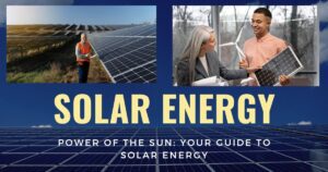 Solar Energy: Guide to unlock the Power of Sun